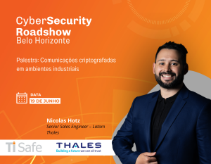 Cybersecurity Roadshow, Belo Horizonte, Thales, TI Safe, Nicolas Hotz, Comunicação Criptografada, Palestra
